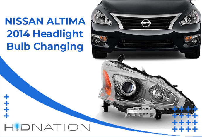 A Complete Guideline on Replacement of 2014 Nissan Altima headlight bulb